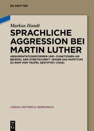 Icon image Sprachliche Aggression bei Martin Luther: Argumentationsformen und -funktionen am Beispiel der Streitschrift "Wider das Papsttum zu Rom vom Teufel gestiftet" (1545)