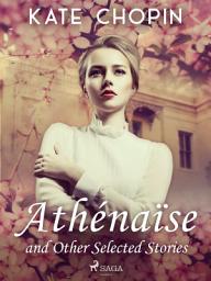 Icon image Athénaïse and Other Selected Stories