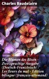 Icon image Die Blumen des Bösen - Zweisprachige Ausgabe (Deutsch-Französisch) / Les fleurs du mal - Edition bilingue (français-allemand): Düstere Lyrik und tiefgründige Symbolik in zwei Sprachen