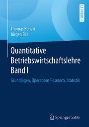 Icon image Quantitative Betriebswirtschaftslehre Band I: Grundlagen, Operations Research, Statistik