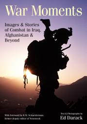 Icon image War Moments: Images & Stories of Combat in Iraq, Afghanistan, and Beyond