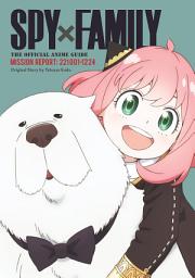 Icon image Spy x Family: The Official Anime Guide—Mission Report: 221001-1224