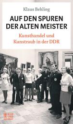 Icon image Auf den Spuren der alten Meister: Kunsthandel und Kunstraub in der DDR