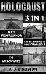 Icon image Holocaust: 3 in 1: Nazi Propaganda & the Horrors of Gas Chambers in Auschwitz