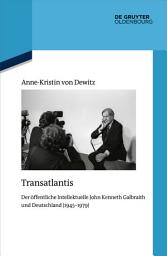 Icon image Transatlantis: Der öffentliche Intellektuelle John Kenneth Galbraith und Deutschland (1945-1979)