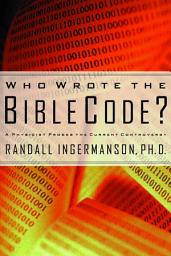 Icon image Who Wrote the Bible Code?: A Physicist Probes the Current Controversy
