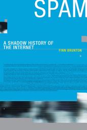 Icon image Spam: A Shadow History of the Internet