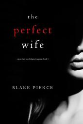 Icon image The Perfect Wife (A Jessie Hunt Psychological Suspense Thriller—Book One)