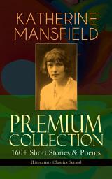 Icon image KATHERINE MANSFIELD Premium Collection: 160+ Short Stories & Poems (Literature Classics Series): The Complete Short Stories and Poetry of Katherine Mansfield: Bliss, The Garden Party, The Dove's Nest, Something Childish, In a German Pension, The Aloe, Poems at the Villa Pauline, Child Verses...