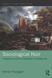 Icon image Sociological Noir: Irruptions and the Darkness of Modernity