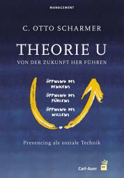 Icon image Theorie U - Von der Zukunft her führen: Presencing als soziale Technik, Ausgabe 5