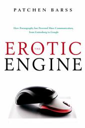 Icon image The Erotic Engine: How Pornography has Powered Mass Communication, from Gutenberg to Google