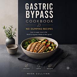 Icon image Gastric Bypass Cookbook: No-Dumping Recipes: A Bariatric Cookbook of Low-Sugar Recipes to Prevent Dumping Syndrome