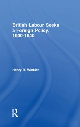 Icon image British Labour Seeks a Foreign Policy, 1900-1940