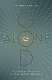 Icon image God Alone: His Unique Attributes and How Knowing Them Changes Us