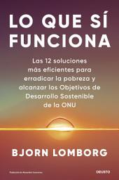 Icon image Lo que sí funciona: Las 12 soluciones más eficientes para erradicar la pobreza y alcanzar los Objetivos de Desarrollo Sostenible de la ONU