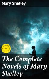 Icon image The Complete Novels of Mary Shelley: Enriched edition. Exploring the Romantic and Gothic Universes of Female Author Mary Shelley