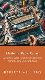 Icon image Mastering Radio Repair: A Practical Guide to Troubleshooting and Fixing Common Antenna Issues