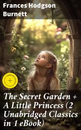 Icon image The Secret Garden + A Little Princess (2 Unabridged Classics in 1 eBook): Enriched edition. Enchanting Tales of Restoration and Resilience