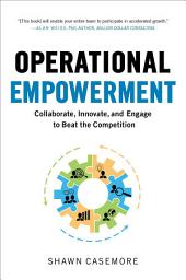 Icon image Operational Empowerment: Collaborate, Innovate, and Engage to Beat the Competition
