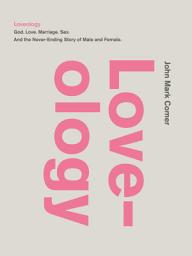 Icon image Loveology: God. Love. Marriage. Sex. And the Never-Ending Story of Male and Female.