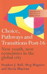 Icon image Choice, Pathways and Transitions Post-16: New Youth, New Economies in the Global City