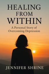 Icon image A Personal Story of Overcoming Depression: Healing from Within