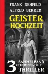 Icon image Geisterhochzeit: Sammelband 3 geheimnisvolle Thriller