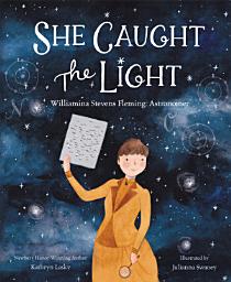 Icon image She Caught the Light: Williamina Stevens Fleming: Astronomer