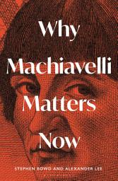 Icon image Why Machiavelli Matters Now