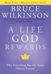 Icon image A Life God Rewards: Why Everything You Do Today Matters Forever