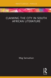 Icon image Claiming the City in South African Literature