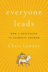 Icon image Everyone Leads: How to Revitalize the Catholic Church
