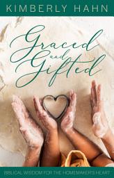 Icon image Graced and Gifted: Biblical Wisdom for the Homemaker’s Heart