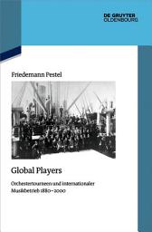 Icon image Global Players: Orchestertourneen und internationaler Musikbetrieb 1880‒2000