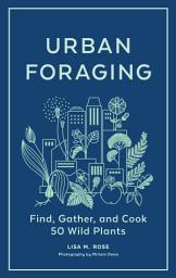 Icon image Urban Foraging: Find, Gather, and Cook 50 Wild Plants