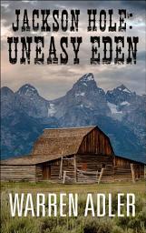 Icon image Jackson Hole: Uneasy Eden