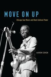 Icon image Move On Up: Chicago Soul Music and Black Cultural Power