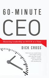 Icon image 60-Minute CEO: Mastering Leadership an Hour at a Time
