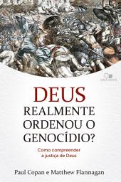 Icon image Deus realmente ordenou o genocídio?: Como compreender a justiça de Deus