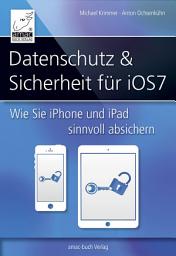 Icon image Datenschutz und Sicherheit – für iOS 7: Wie Sie Ihr iPhone und iPad sinnvoll absichern können