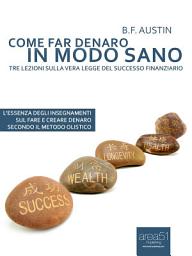 Icon image Come far denaro in modo sano: Tre lezioni sulla vera Legge del successo finanziario