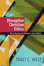 Icon image Disruptive Christian Ethics: When Racism and Women's Lives Matter
