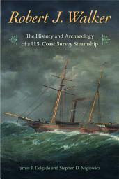 Icon image Robert J. Walker: The History and Archaeology of a U.S. Coast Survey Steamship