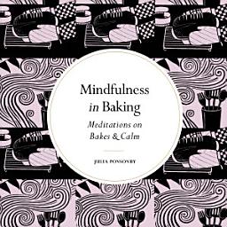 Icon image Mindfulness in Baking: Meditations on Bakes & Calm