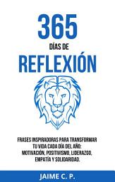Icon image 365 Días de Reflexión: Frases inspiradoras para transformar tu vida cada día del año: motivación, positivismo, liderazgo, empatía y solidaridad