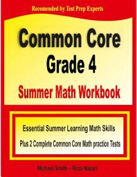 Icon image Common Core Grade 4 Summer Math Workbook: Essential Summer Learning Math Skills plus Two Complete Common Core Math Practice Tests