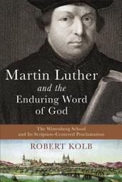 Icon image Martin Luther and the Enduring Word of God: The Wittenberg School and Its Scripture-Centered Proclamation