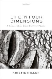 Icon image Life in Four Dimensions: A Defence of the Block Universe Theory