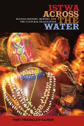 Icon image Istwa across the Water: Haitian History, Memory, and the Cultural Imagination​